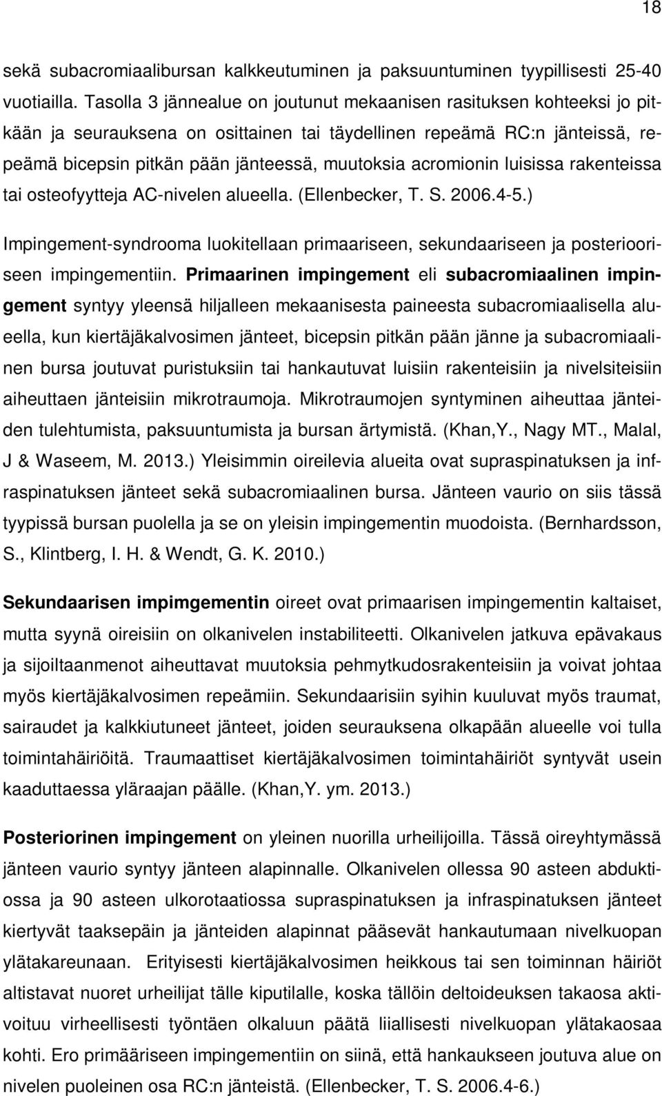 acromionin luisissa rakenteissa tai osteofyytteja AC-nivelen alueella. (Ellenbecker, T. S. 2006.4-5.) Impingement-syndrooma luokitellaan primaariseen, sekundaariseen ja posteriooriseen impingementiin.