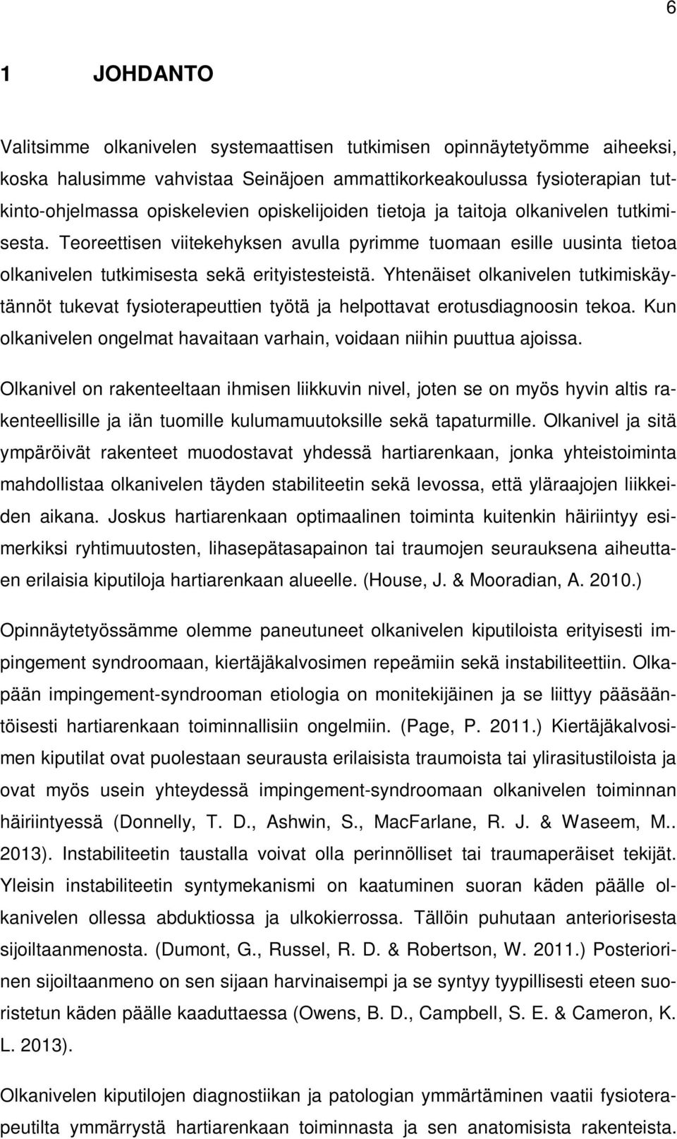 Yhtenäiset olkanivelen tutkimiskäytännöt tukevat fysioterapeuttien työtä ja helpottavat erotusdiagnoosin tekoa. Kun olkanivelen ongelmat havaitaan varhain, voidaan niihin puuttua ajoissa.