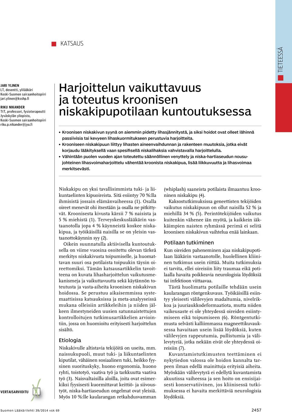 fi Harjoittelun vaikuttavuus ja toteutus kroonisen niskakipupotilaan kuntoutuksessa Kroonisen niskakivun syynä on aiemmin pidetty lihasjännitystä, ja siksi hoidot ovat olleet lähinnä passiivisia tai