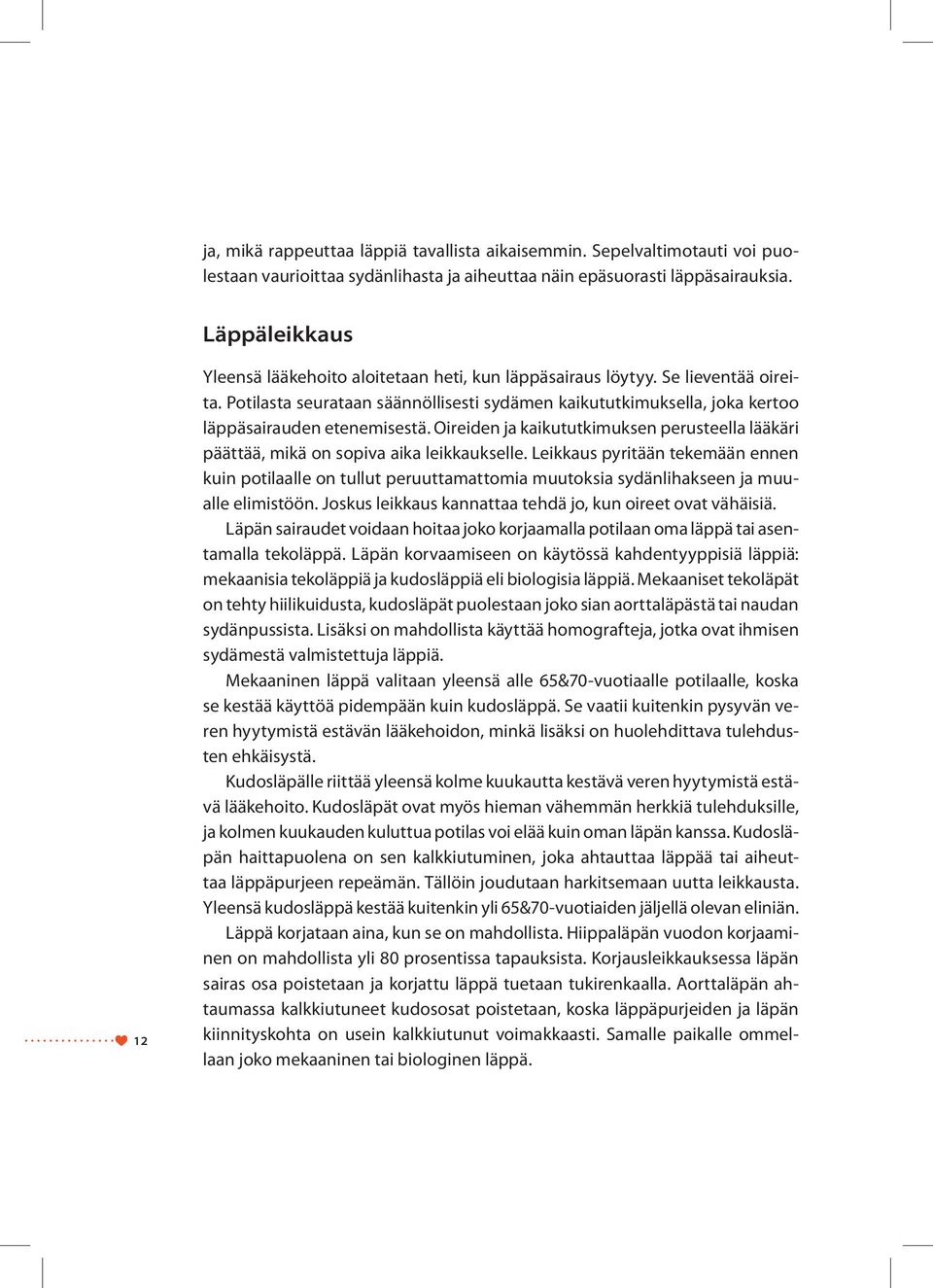 Potilasta seurataan säännöllisesti sydämen kaikututkimuksella, joka kertoo läppäsairauden etenemisestä. Oireiden ja kaikututkimuksen perusteella lääkäri päättää, mikä on sopiva aika leikkaukselle.