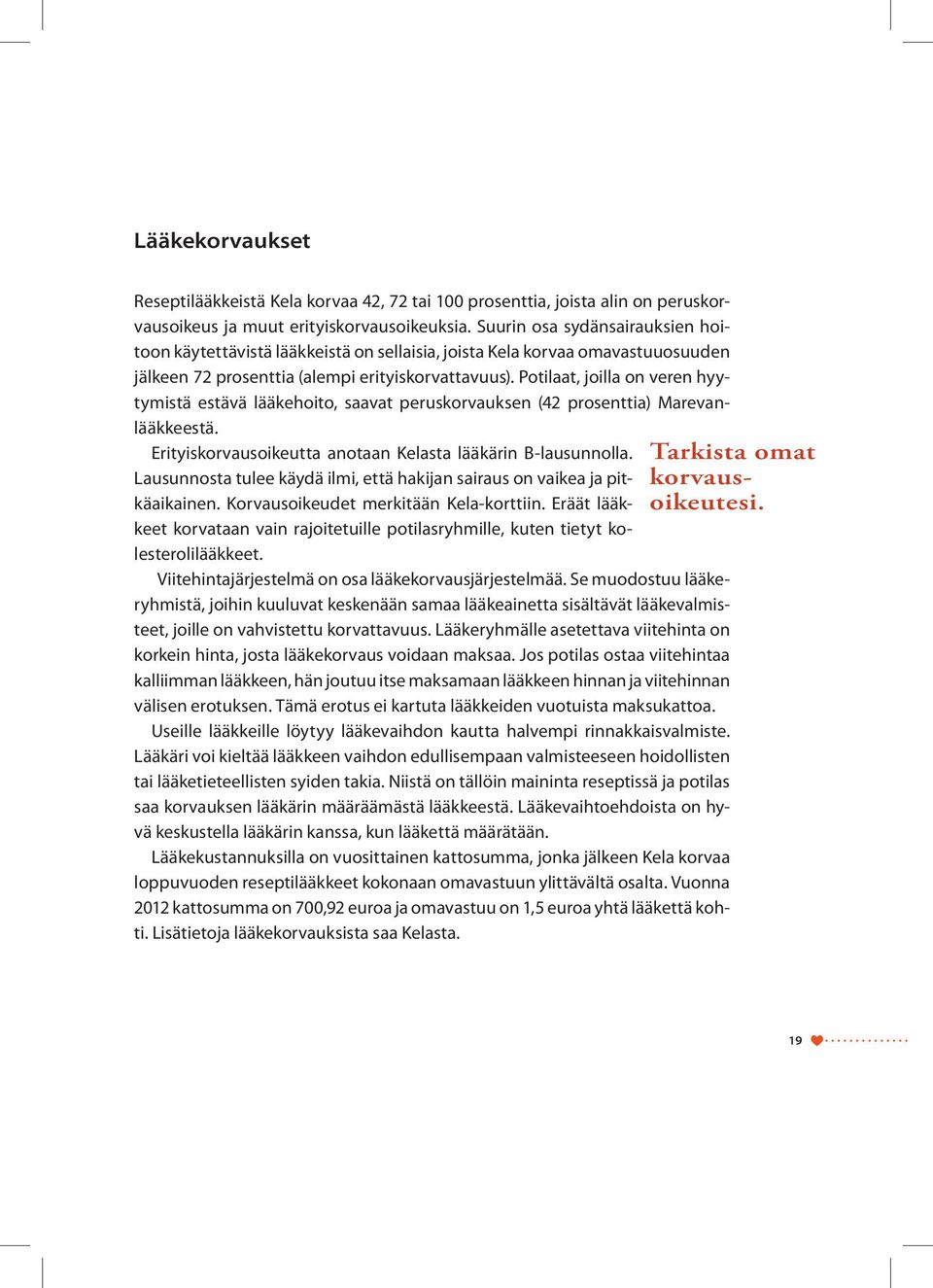 Potilaat, joilla on veren hyytymistä estävä lääkehoito, saavat peruskorvauksen (42 prosenttia) Marevanlääkkeestä. Tarkista omat korvausoikeutesi.