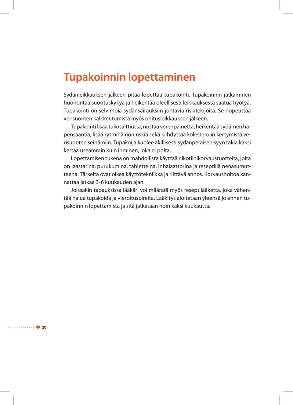 Tupakointi lisää tukosalttiutta, nostaa verenpainetta, heikentää sydämen hapensaantia, lisää rytmihäiriön riskiä sekä kiihdyttää kolesterolin kertymistä verisuonten seinämiin.