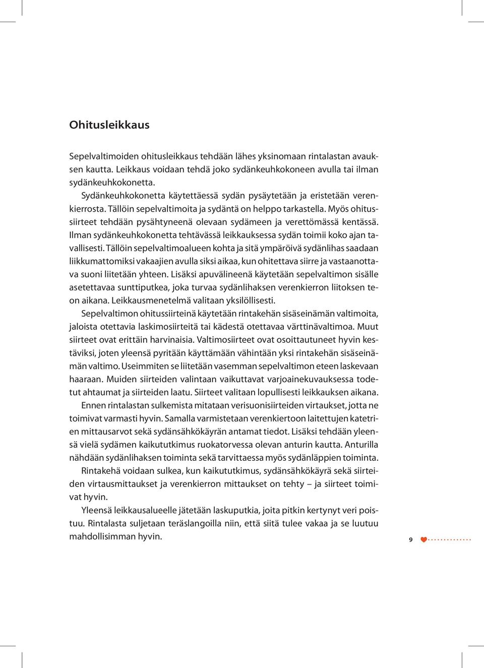 Myös ohitussiirteet tehdään pysähtyneenä olevaan sydämeen ja verettömässä kentässä. Ilman sydänkeuhkokonetta tehtävässä leikkauksessa sydän toimii koko ajan tavallisesti.