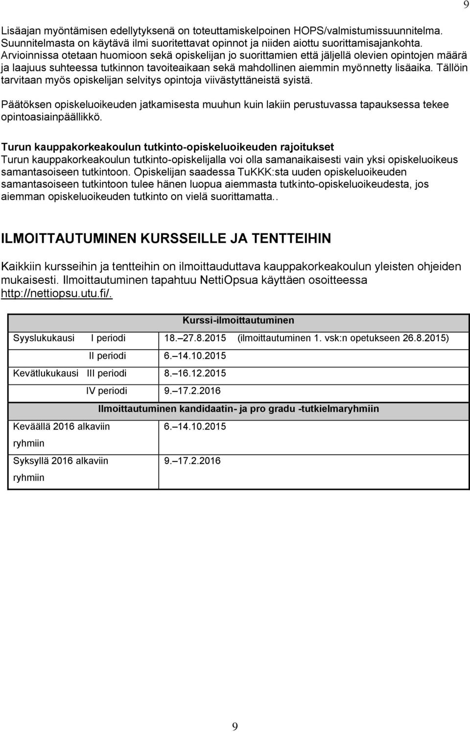 Tällöin tarvitaan myös opiskelijan selvitys opintoja viivästyttäneistä syistä. Päätöksen opiskeluoikeuden jatkamisesta muuhun kuin lakiin perustuvassa tapauksessa tekee opintoasiainpäällikkö.