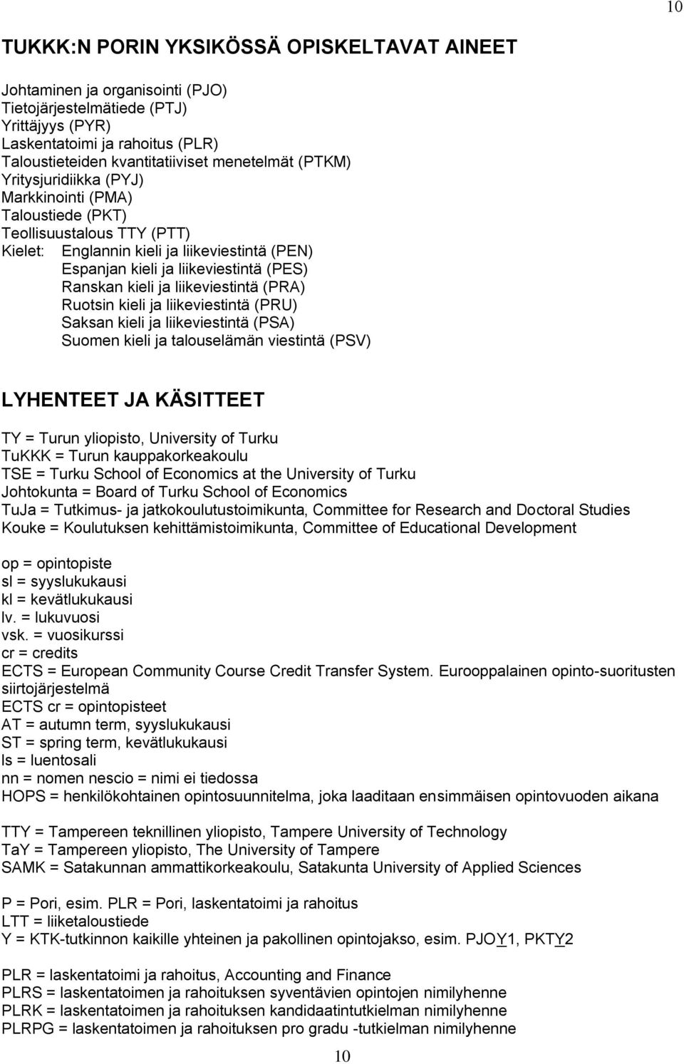 kieli ja liikeviestintä (PRA) Ruotsin kieli ja liikeviestintä (PRU) Saksan kieli ja liikeviestintä (PSA) Suomen kieli ja talouselämän viestintä (PSV) LYHENTEET JA KÄSITTEET TY = Turun yliopisto,