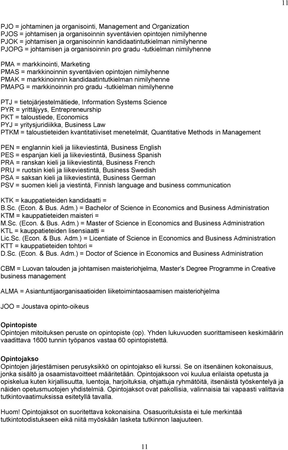 kandidaatintutkielman nimilyhenne PMAPG = markkinoinnin pro gradu -tutkielman nimilyhenne PTJ = tietojärjestelmätiede, Information Systems Science PYR = yrittäjyys, Entrepreneurship PKT =