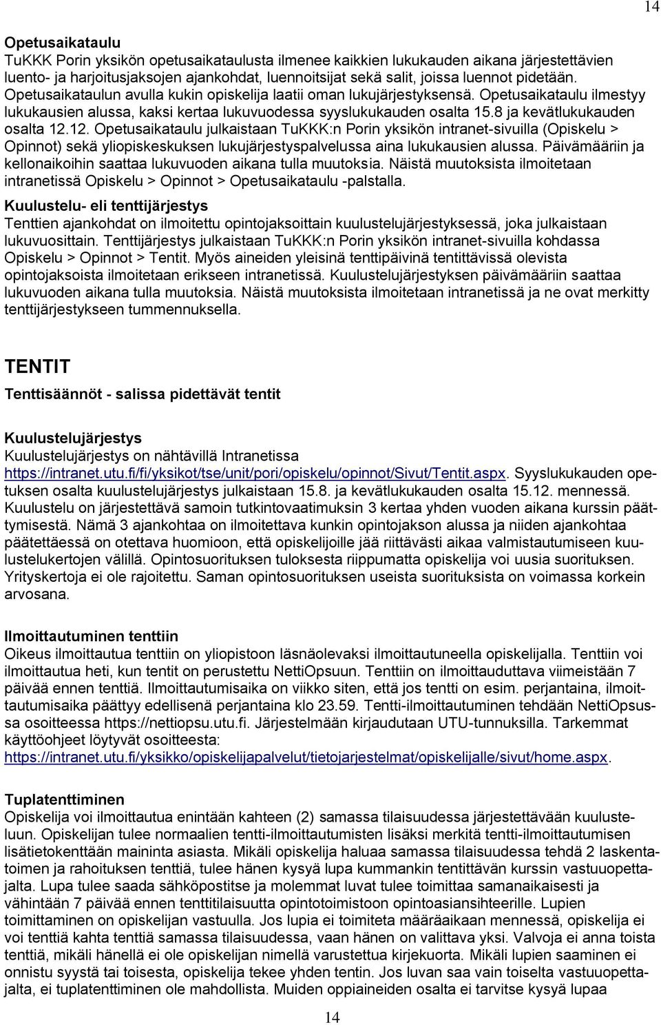 12. Opetusaikataulu julkaistaan TuKKK:n Porin yksikön intranet-sivuilla (Opiskelu > Opinnot) sekä yliopiskeskuksen lukujärjestyspalvelussa aina lukukausien alussa.