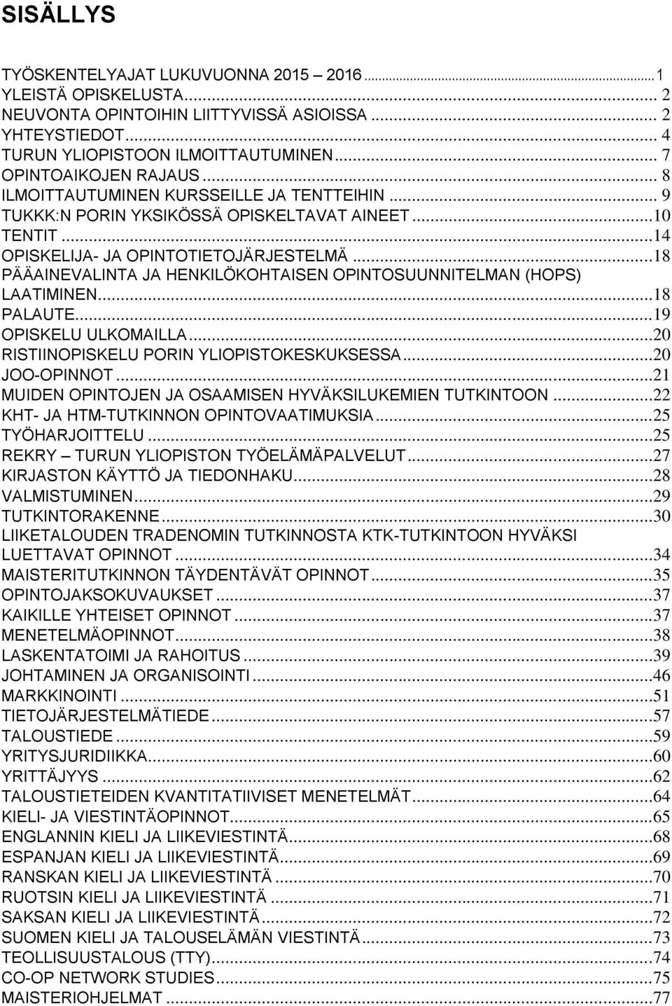 ..18 PÄÄAINEVALINTA JA HENKILÖKOHTAISEN OPINTOSUUNNITELMAN (HOPS) LAATIMINEN...18 PALAUTE...19 OPISKELU ULKOMAILLA...20 RISTIINOPISKELU PORIN YLIOPISTOKESKUKSESSA...20 JOO-OPINNOT.