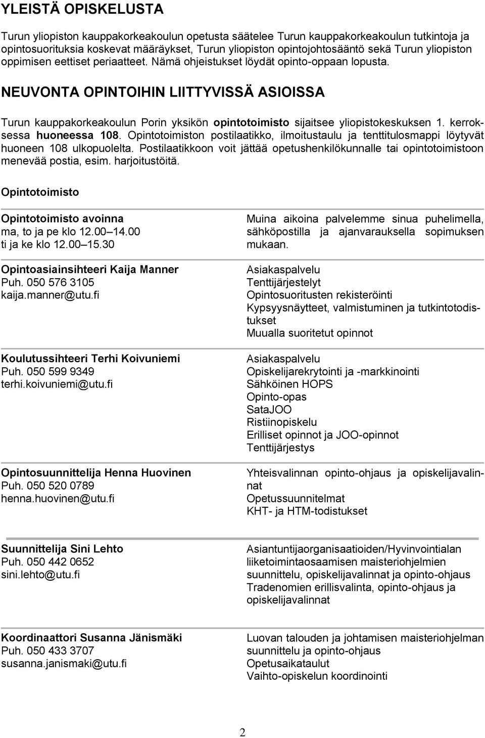 NEUVONTA OPINTOIHIN LIITTYVISSÄ ASIOISSA Turun kauppakorkeakoulun Porin yksikön opintotoimisto sijaitsee yliopistokeskuksen 1. kerroksessa huoneessa 108.