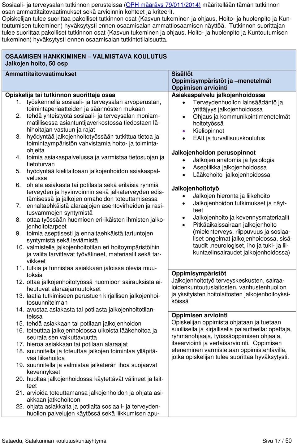 Tutkinnon suorittajan tulee suorittaa pakolliset tutkinnon osat (Kasvun tukeminen ja ohjaus, Hoito- ja huolenpito ja Kuntoutumisen tukeminen) hyväksytysti ennen osaamisalan tutkintotilaisuutta.