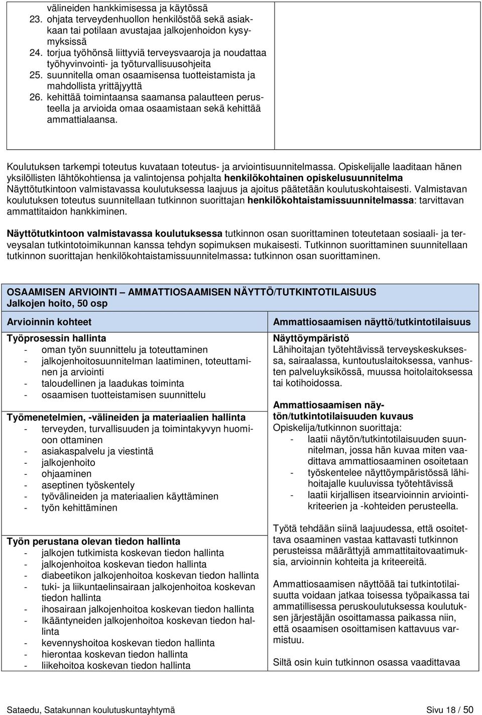 kehittää toimintaansa saamansa palautteen perusteella ja arvioida omaa osaamistaan sekä kehittää ammattialaansa. Koulutuksen tarkempi toteutus kuvataan toteutus- ja arviointisuunnitelmassa.