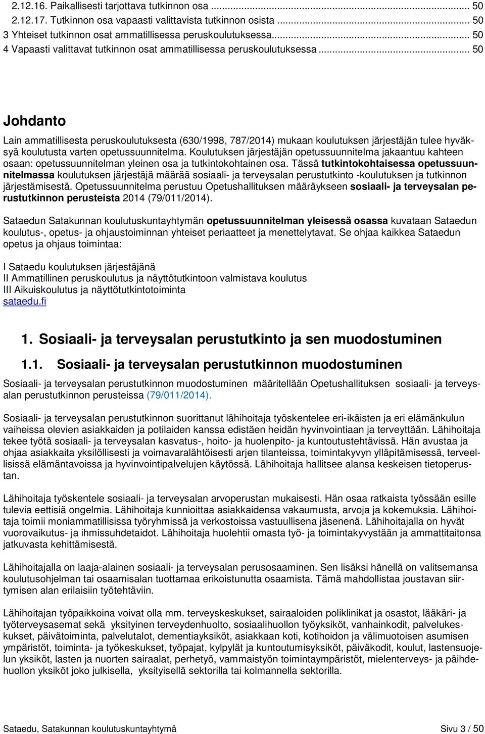 .. 50 Johdanto Lain ammatillisesta peruskoulutuksesta (630/1998, 787/2014) mukaan koulutuksen järjestäjän tulee hyväksyä koulutusta varten opetussuunnitelma.