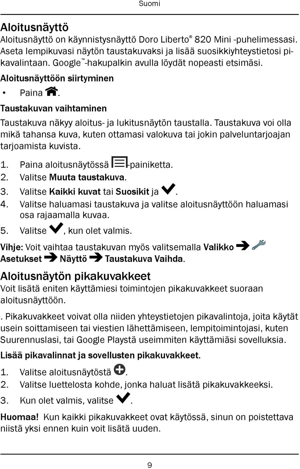 Taustakuva voi olla mikä tahansa kuva, kuten ottamasi valokuva tai jokin palveluntarjoajan tarjoamista kuvista. 1. Paina aloitusnäytössä -painiketta. 2. Valitse Muuta taustakuva. 3.