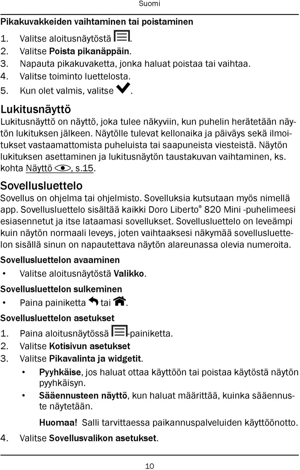 Näytölle tulevat kellonaika ja päiväys sekä ilmoitukset vastaamattomista puheluista tai saapuneista viesteistä. Näytön lukituksen asettaminen ja lukitusnäytön taustakuvan vaihtaminen, ks.