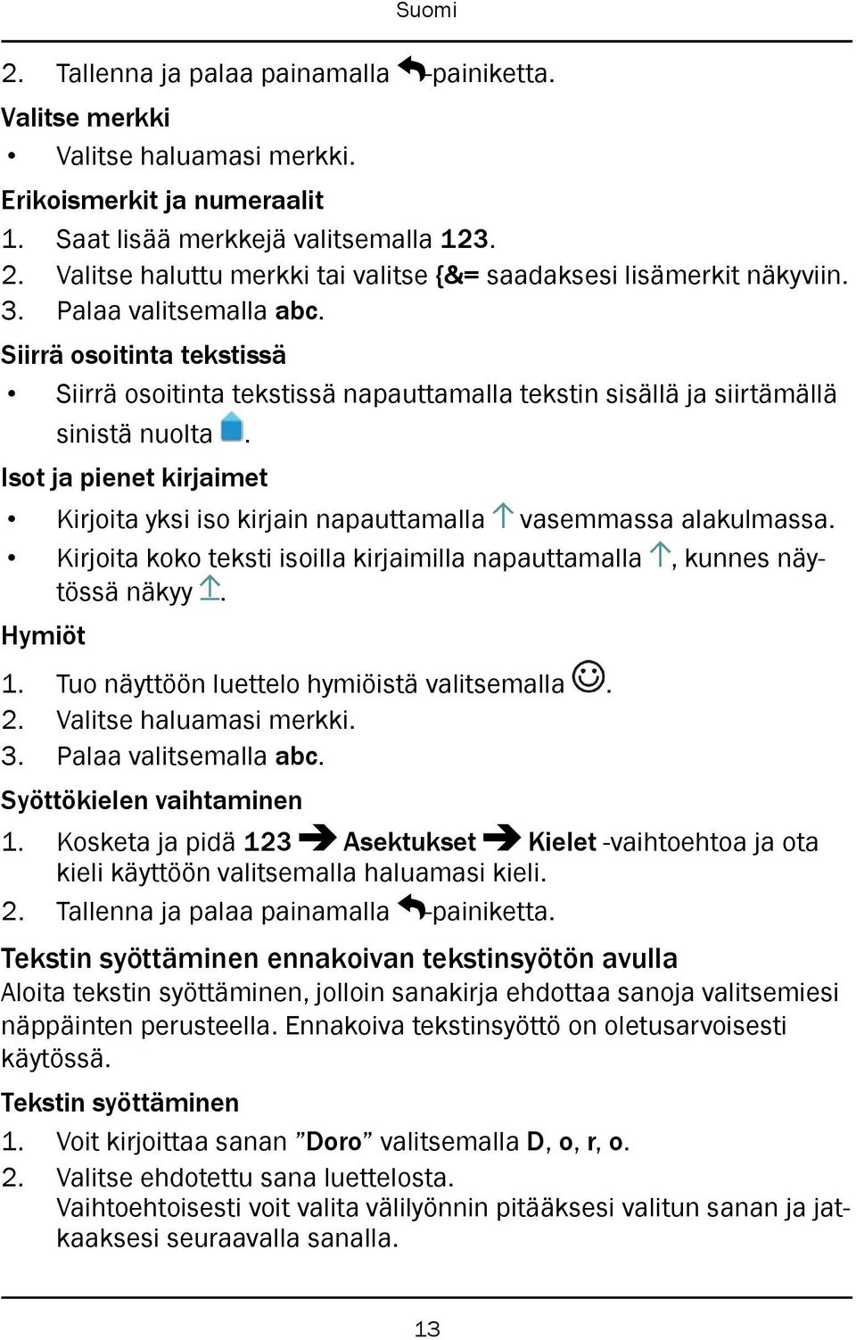 Siirrä osoitinta tekstissä Siirrä osoitinta tekstissä napauttamalla tekstin sisällä ja siirtämällä sinistä nuolta.