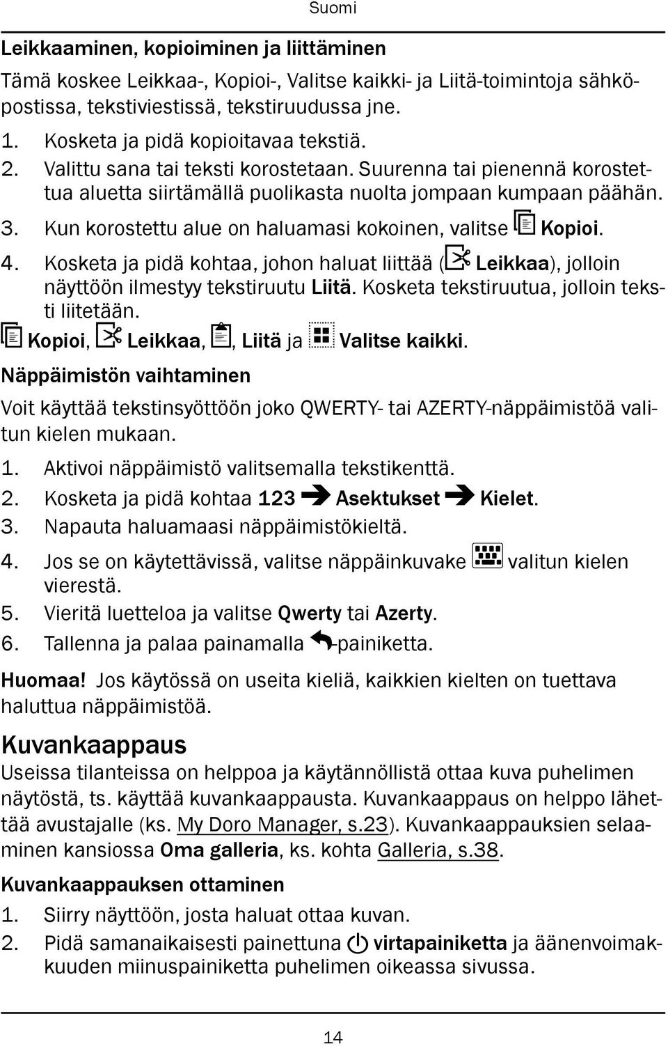 Kosketa ja pidä kohtaa, johon haluat liittää ( Leikkaa), jolloin näyttöön ilmestyy tekstiruutu Liitä. Kosketa tekstiruutua, jolloin teksti liitetään. Kopioi, Leikkaa,, Liitä ja Valitse kaikki.