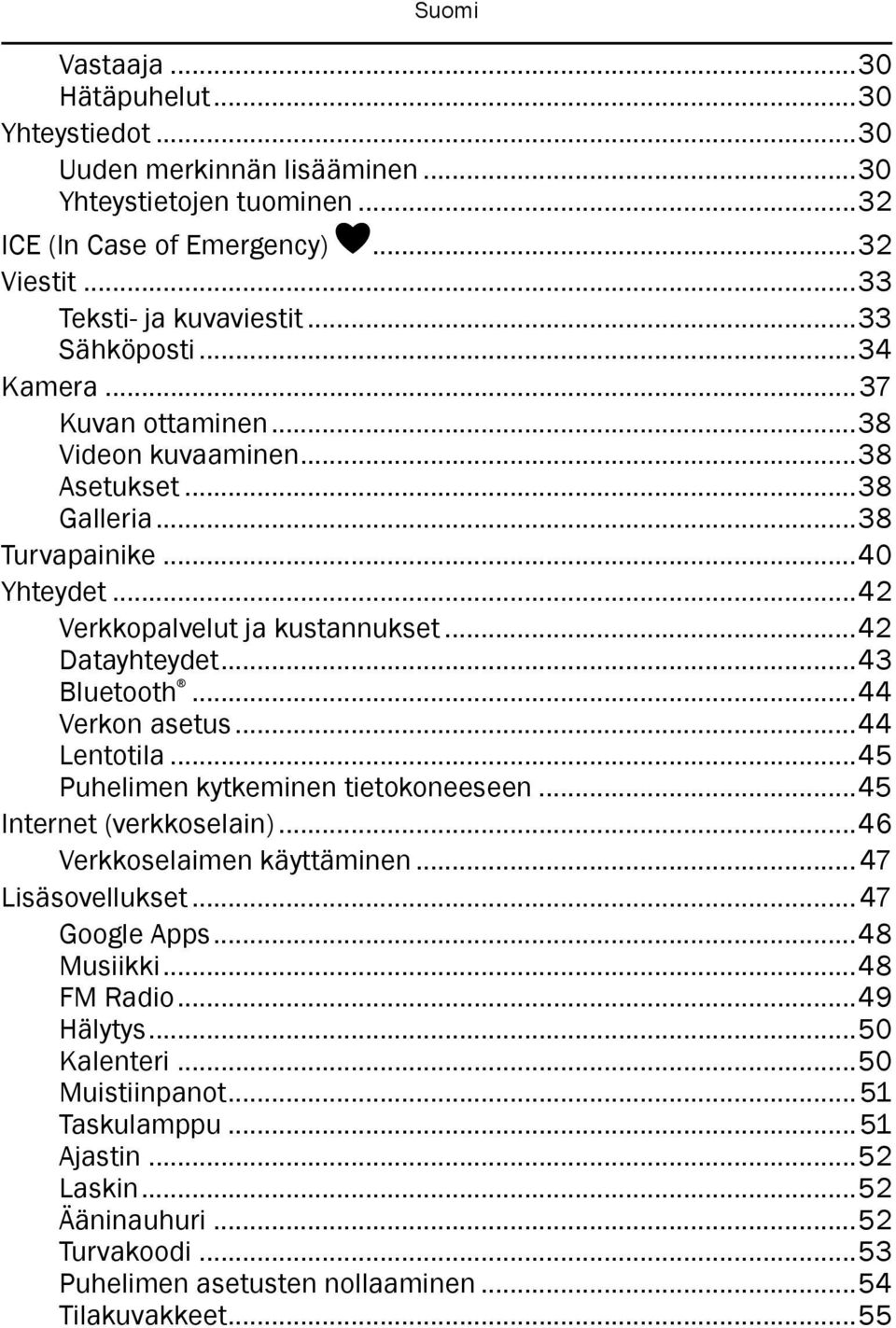 ..44 Verkon asetus...44 Lentotila...45 Puhelimen kytkeminen tietokoneeseen...45 Internet (verkkoselain)...46 Verkkoselaimen käyttäminen... 47 Lisäsovellukset... 47 Google Apps...48 Musiikki.