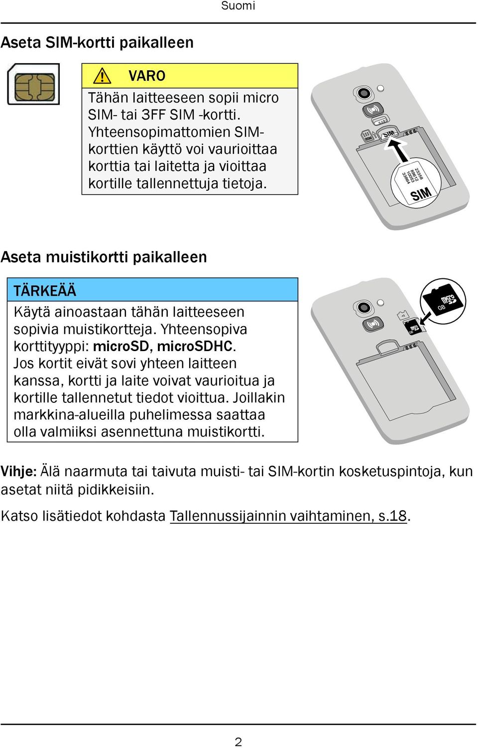 23358 89612 10053 33864 SIM Aseta muistikortti paikalleen TÄRKEÄÄ Käytä ainoastaan tähän laitteeseen sopivia muistikortteja. Yhteensopiva korttityyppi: microsd, microsdhc.