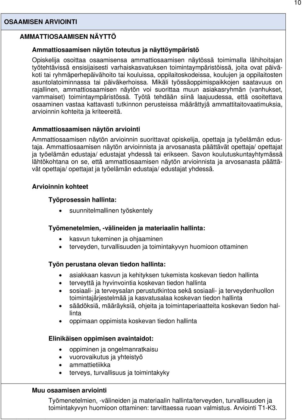 päiväkerhoissa. Mikäli työssäoppimispaikkojen saatavuus on rajallinen, ammattiosaamisen näytön voi suorittaa muun asiakasryhmän (vanhukset, vammaiset) toimintaympäristössä.