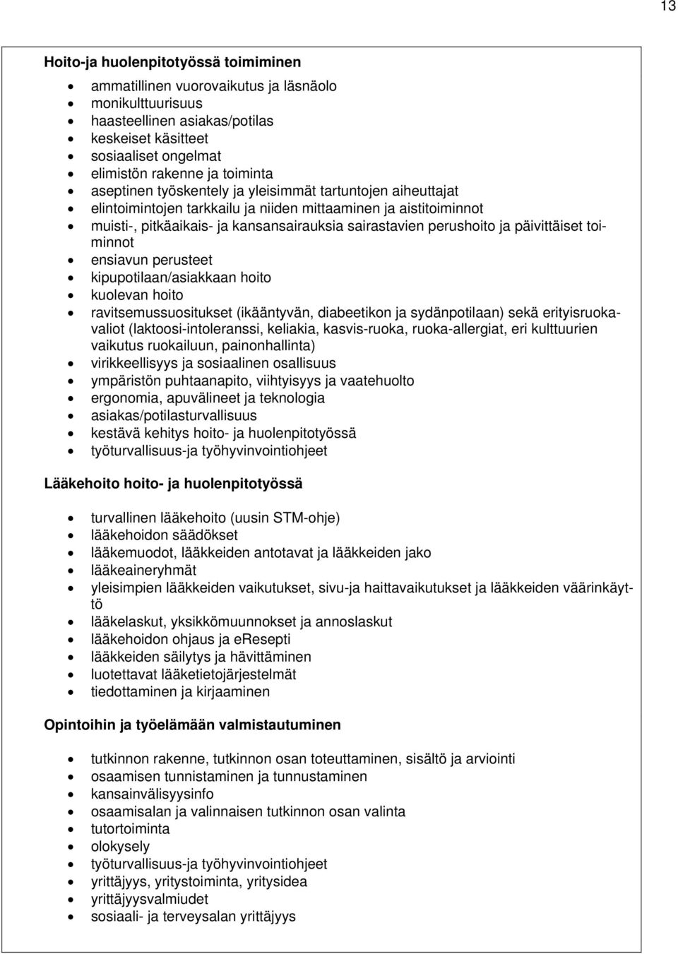 päivittäiset toiminnot ensiavun perusteet kipupotilaan/asiakkaan hoito kuolevan hoito ravitsemussuositukset (ikääntyvän, diabeetikon ja sydänpotilaan) sekä erityisruokavaliot (laktoosi-intoleranssi,