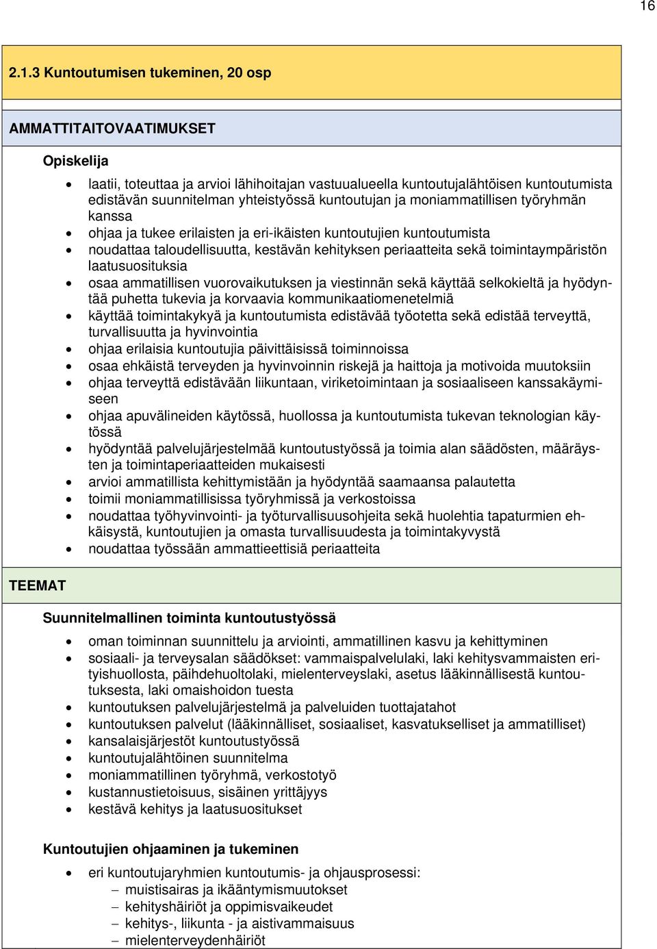 toimintaympäristön laatusuosituksia osaa ammatillisen vuorovaikutuksen ja viestinnän sekä käyttää selkokieltä ja hyödyntää puhetta tukevia ja korvaavia kommunikaatiomenetelmiä käyttää toimintakykyä