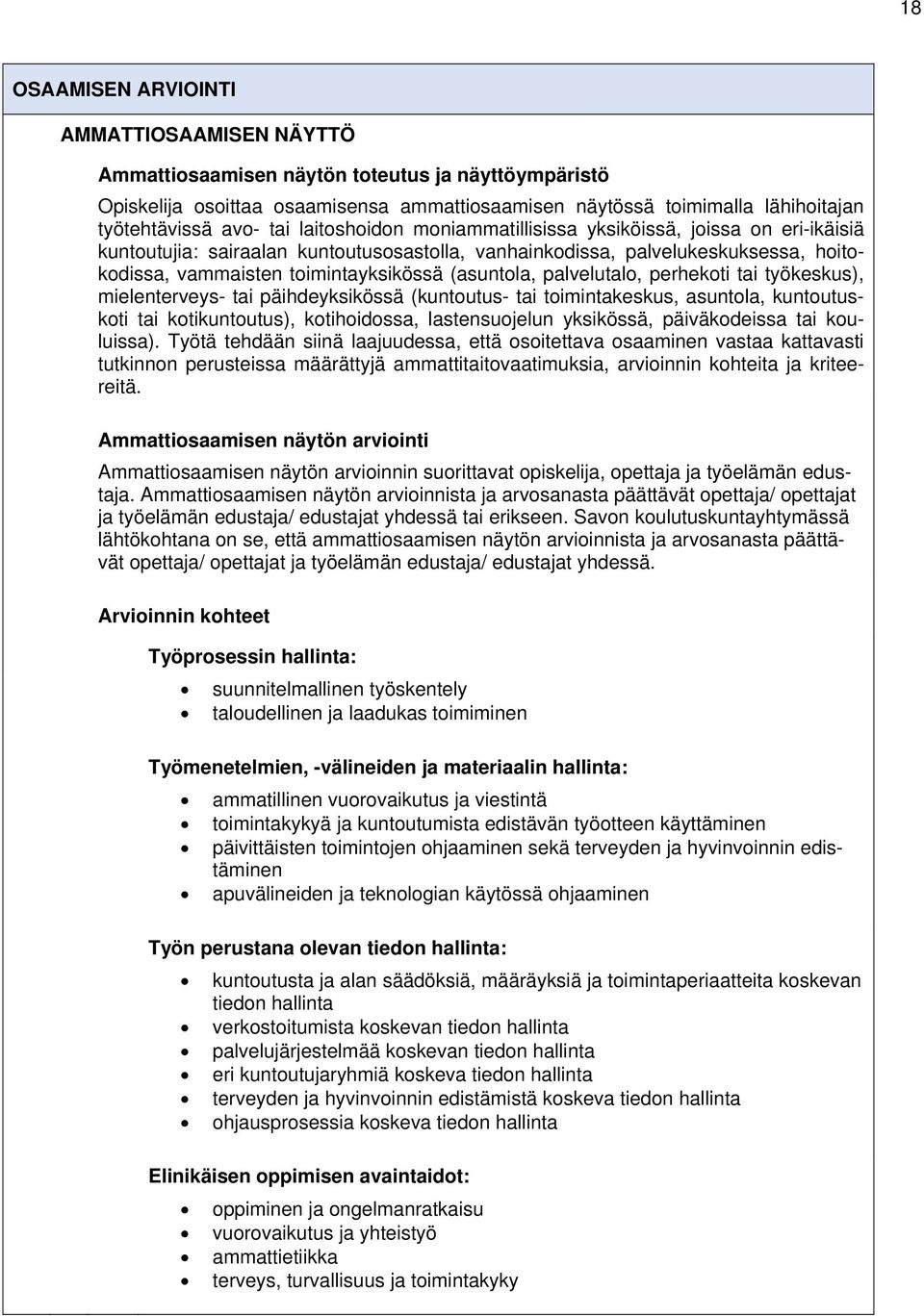 (asuntola, palvelutalo, perhekoti tai työkeskus), mielenterveys- tai päihdeyksikössä (kuntoutus- tai toimintakeskus, asuntola, kuntoutuskoti tai kotikuntoutus), kotihoidossa, lastensuojelun