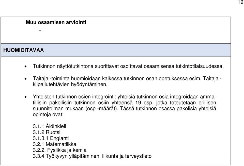 Yhteisten tutkinnon osien integrointi: yhteisiä tutkinnon osia integroidaan ammatillisiin pakollisiin tutkinnon osiin yhteensä 19 osp, jotka toteutetaan