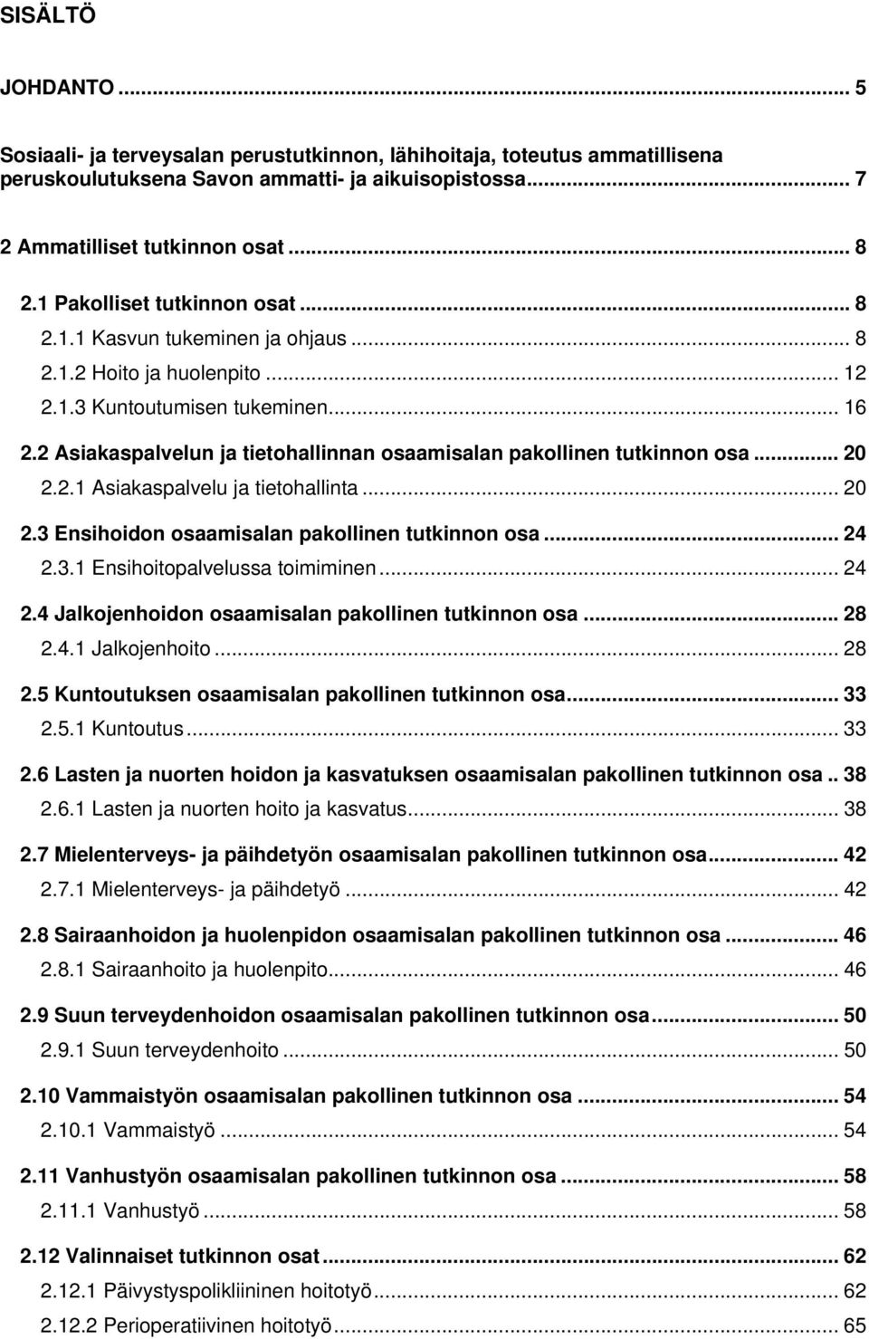 2 Asiakaspalvelun ja tietohallinnan osaamisalan pakollinen tutkinnon osa... 20 2.2.1 Asiakaspalvelu ja tietohallinta... 20 2.3 Ensihoidon osaamisalan pakollinen tutkinnon osa... 24 2.3.1 Ensihoitopalvelussa toimiminen.