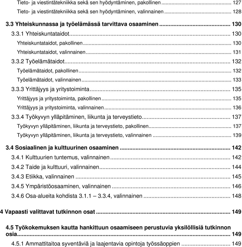 .. 132 Työelämätaidot, valinnainen... 133 3.3.3 Yrittäjyys ja yritystoiminta... 135 Yrittäjyys ja yritystoiminta, pakollinen... 135 Yrittäjyys ja yritystoiminta, valinnainen... 136 3.3.4 Työkyvyn ylläpitäminen, liikunta ja terveystieto.