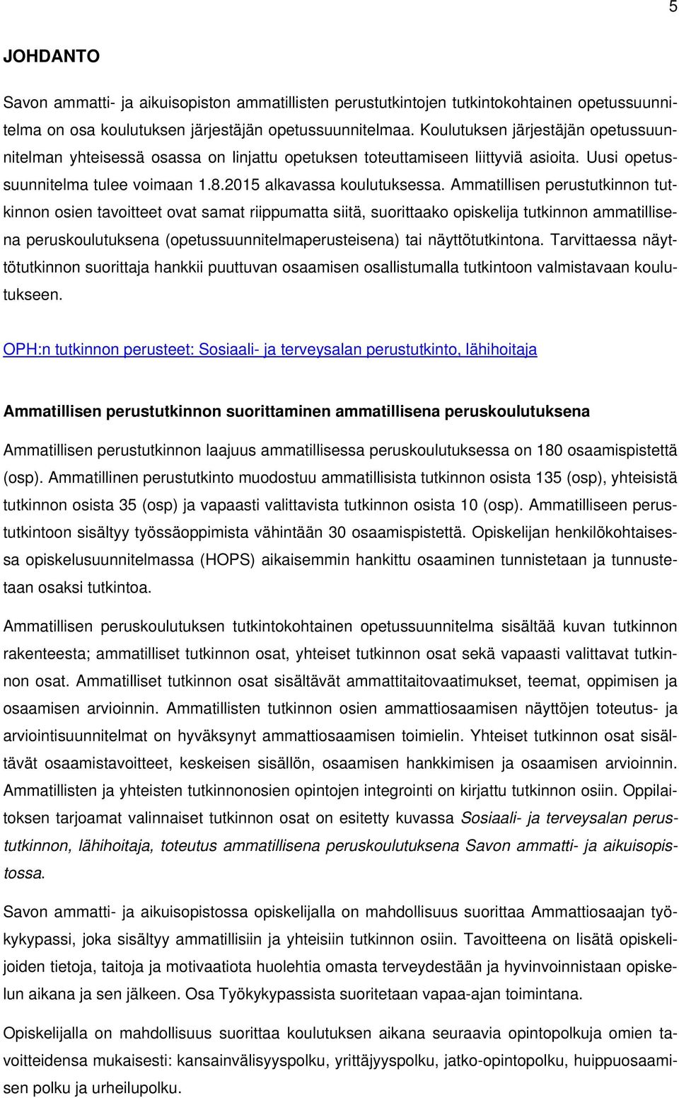 Ammatillisen perustutkinnon tutkinnon osien tavoitteet ovat samat riippumatta siitä, suorittaako opiskelija tutkinnon ammatillisena peruskoulutuksena (opetussuunnitelmaperusteisena) tai