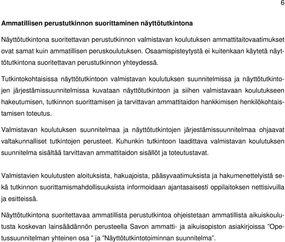 Tutkintokohtaisissa näyttötutkintoon valmistavan koulutuksen suunnitelmissa ja näyttötutkintojen järjestämissuunnitelmissa kuvataan näyttötutkintoon ja siihen valmistavaan koulutukseen hakeutumisen,