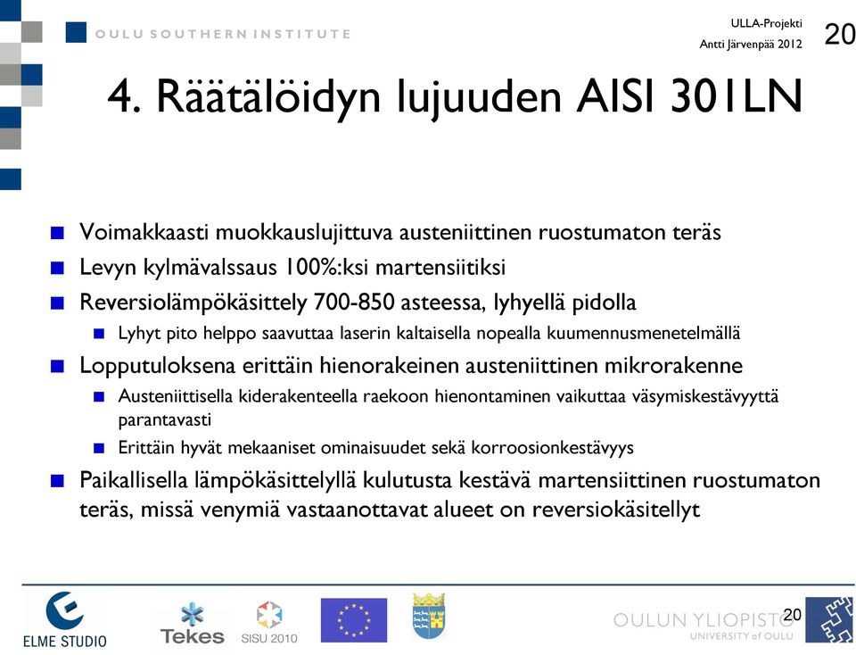 700-850 asteessa, lyhyellä pidolla Lyhyt pito helppo saavuttaa laserin kaltaisella nopealla kuumennusmenetelmällä Lopputuloksena erittäin hienorakeinen austeniittinen