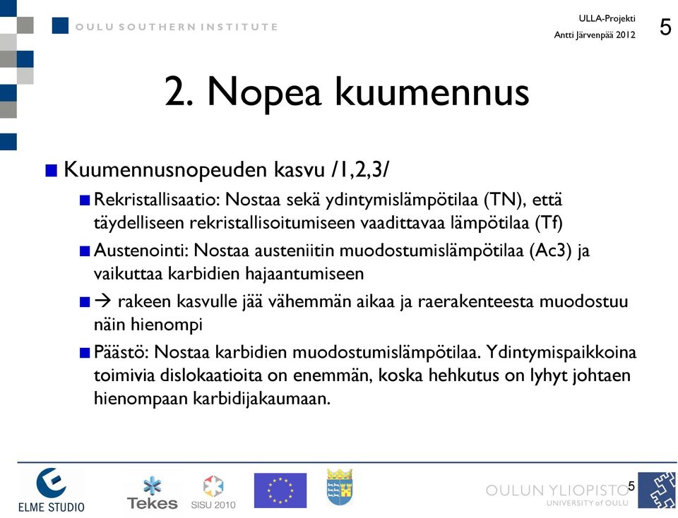 rekristallisoitumiseen vaadittavaa lämpötilaa (Tf) Austenointi: Nostaa austeniitin muodostumislämpötilaa (Ac3) ja vaikuttaa karbidien