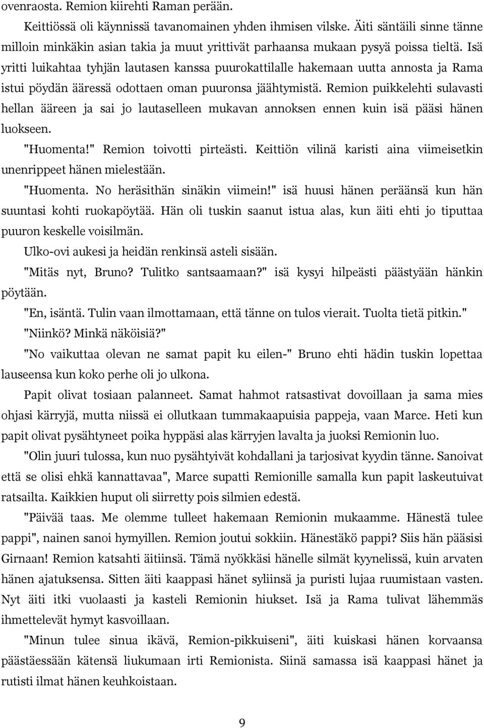 Isä yritti luikahtaa tyhjän lautasen kanssa puurokattilalle hakemaan uutta annosta ja Rama istui pöydän ääressä odottaen oman puuronsa jäähtymistä.