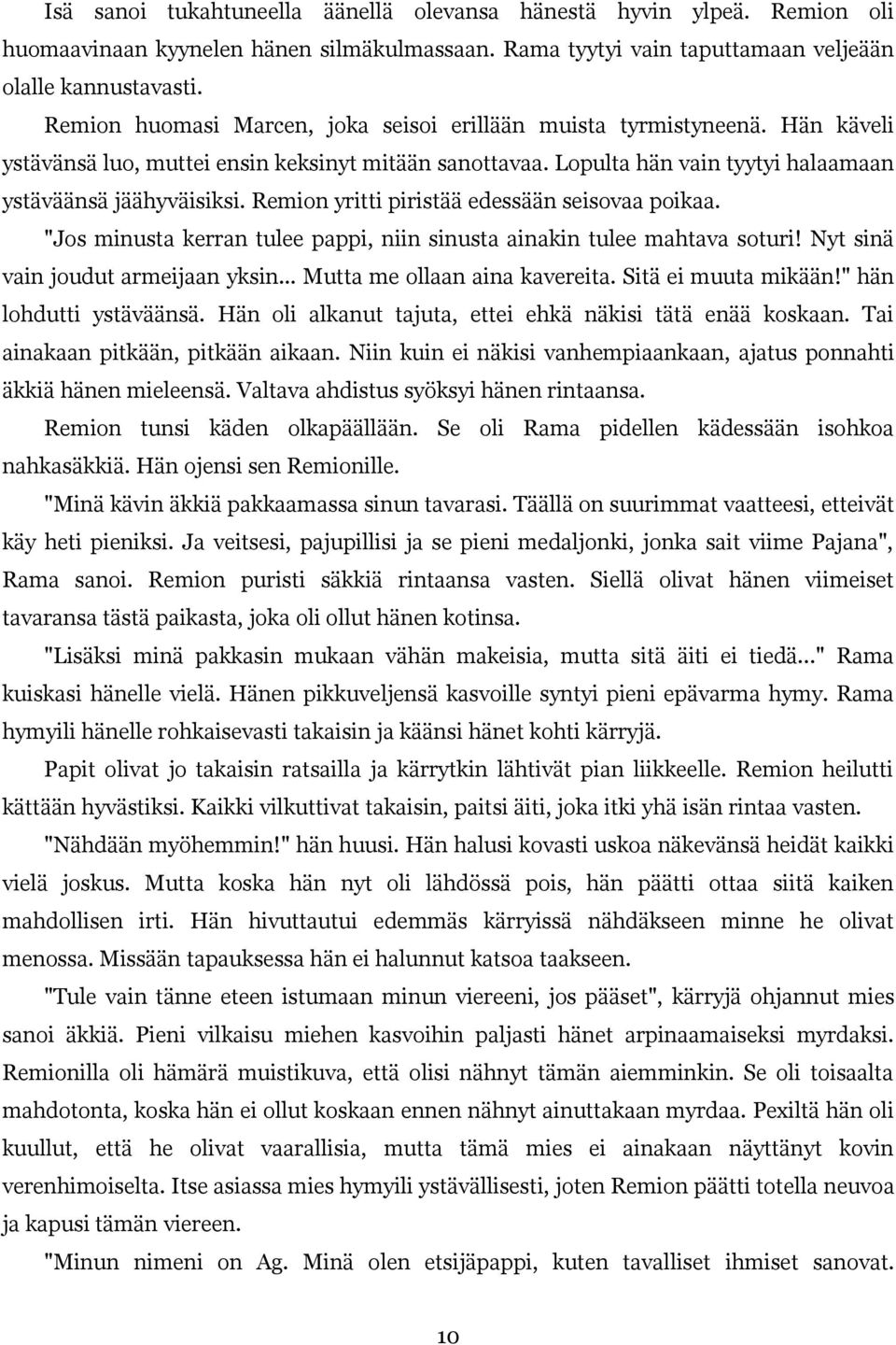 Remion yritti piristää edessään seisovaa poikaa. "Jos minusta kerran tulee pappi, niin sinusta ainakin tulee mahtava soturi! Nyt sinä vain joudut armeijaan yksin... Mutta me ollaan aina kavereita.