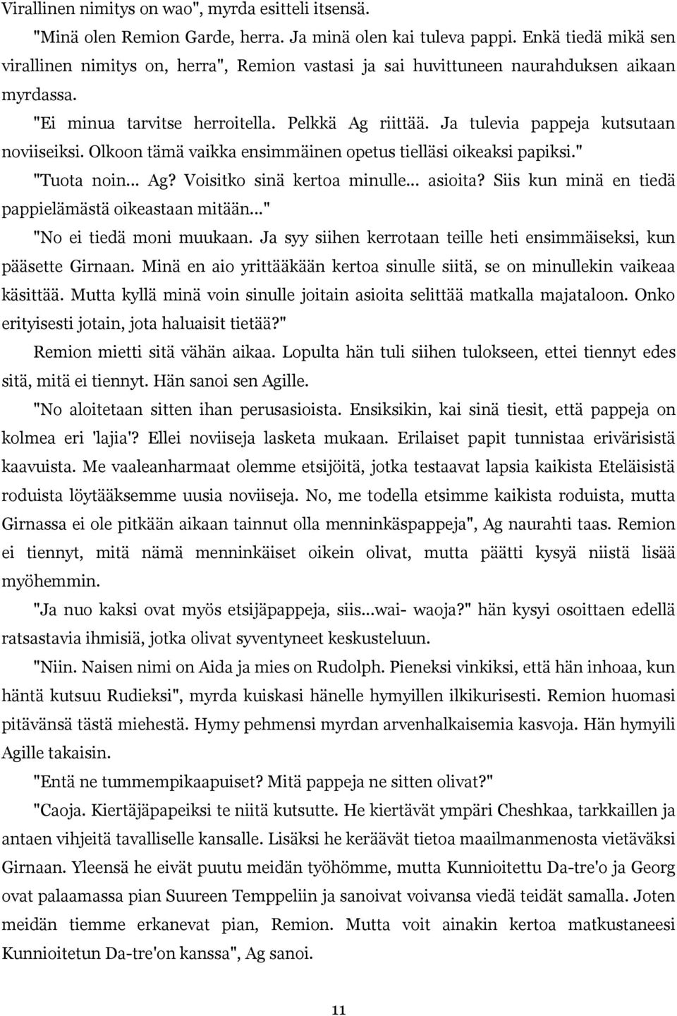 Ja tulevia pappeja kutsutaan noviiseiksi. Olkoon tämä vaikka ensimmäinen opetus tielläsi oikeaksi papiksi." "Tuota noin... Ag? Voisitko sinä kertoa minulle... asioita?