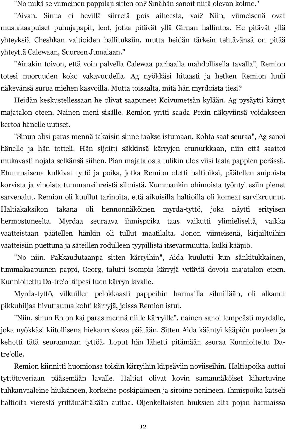 He pitävät yllä yhteyksiä Cheshkan valtioiden hallituksiin, mutta heidän tärkein tehtävänsä on pitää yhteyttä Calewaan, Suureen Jumalaan.