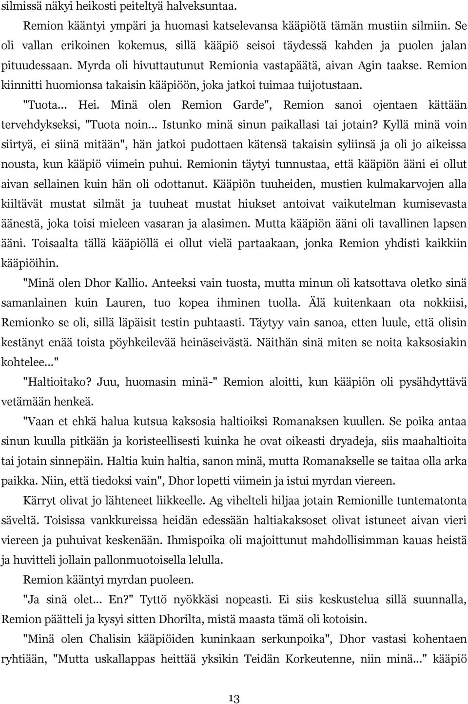 Remion kiinnitti huomionsa takaisin kääpiöön, joka jatkoi tuimaa tuijotustaan. "Tuota... Hei. Minä olen Remion Garde", Remion sanoi ojentaen kättään tervehdykseksi, "Tuota noin.