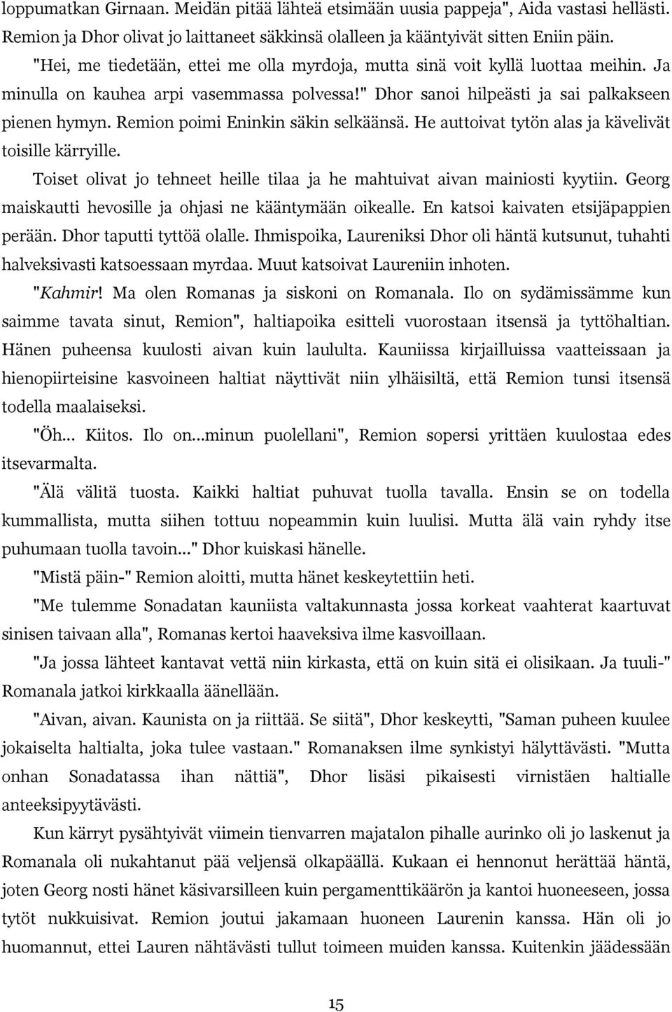 Remion poimi Eninkin säkin selkäänsä. He auttoivat tytön alas ja kävelivät toisille kärryille. Toiset olivat jo tehneet heille tilaa ja he mahtuivat aivan mainiosti kyytiin.