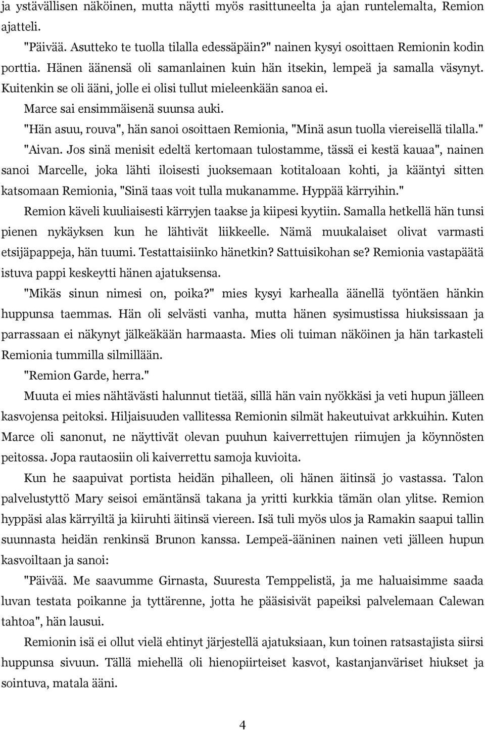 "Hän asuu, rouva", hän sanoi osoittaen Remionia, "Minä asun tuolla viereisellä tilalla." "Aivan.