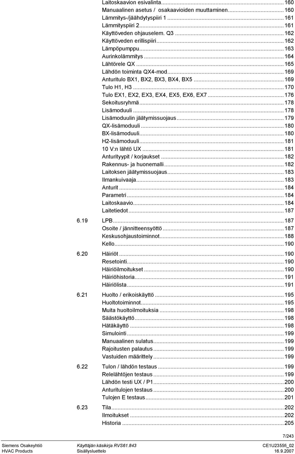 .. 176 Sekoitusryhmä... 178 Lisämoduuli... 178 Lisämoduulin jäätymissuojaus... 179 QX-lisämoduuli... 180 BX-lisämoduuli... 180 H2-lisämoduuli... 181 10 V:n lähtö UX... 181 Anturityypit / korjaukset.