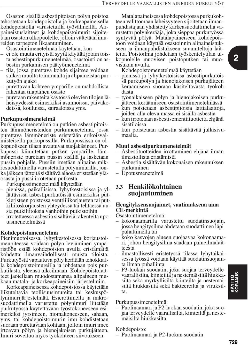 Osastointimenetelmää käytetään, kun ei ole muuta erityistä syytä käyttää jotain toista asbestinpurkumenetelmää, osastointi on asbestin purkamisen päätyömenetelmä tila, jossa purettava kohde sijaitsee