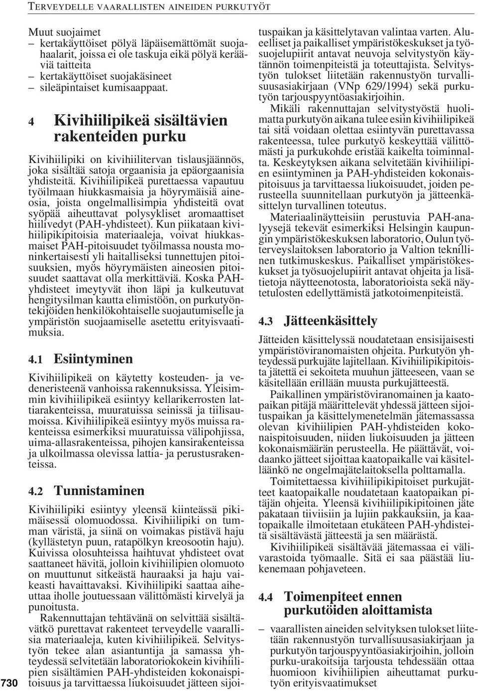 Kivihiilipikeä purettaessa vapautuu työilmaan hiukkasmaisia ja höyrymäisiä aineosia, joista ongelmallisimpia yhdisteitä ovat syöpää aiheuttavat polysykliset aromaattiset hiilivedyt (PAH-yhdisteet).