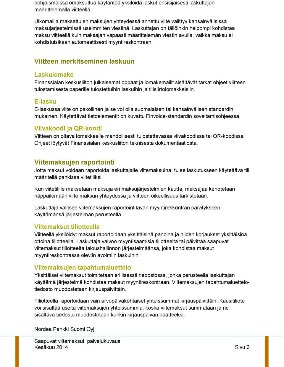 Laskuttajan on tällöinkin helpompi kohdistaa maksu viitteellä kuin maksajan vapaasti määrittelemän viestin avulla, vaikka maksu ei kohdistuisikaan automaattisesti myyntireskontraan.