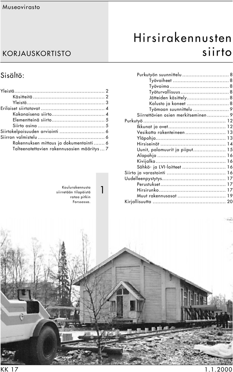 .. 7 Koulurakennusta siirretään tilapäistä rataa pitkin Forssassa. 1 Purkutyön suunnittelu... 8 Työvaiheet... 8 Työvoima... 8 Työturvallisuus... 8 Jätteiden käsittely... 8 Kalusto ja koneet.