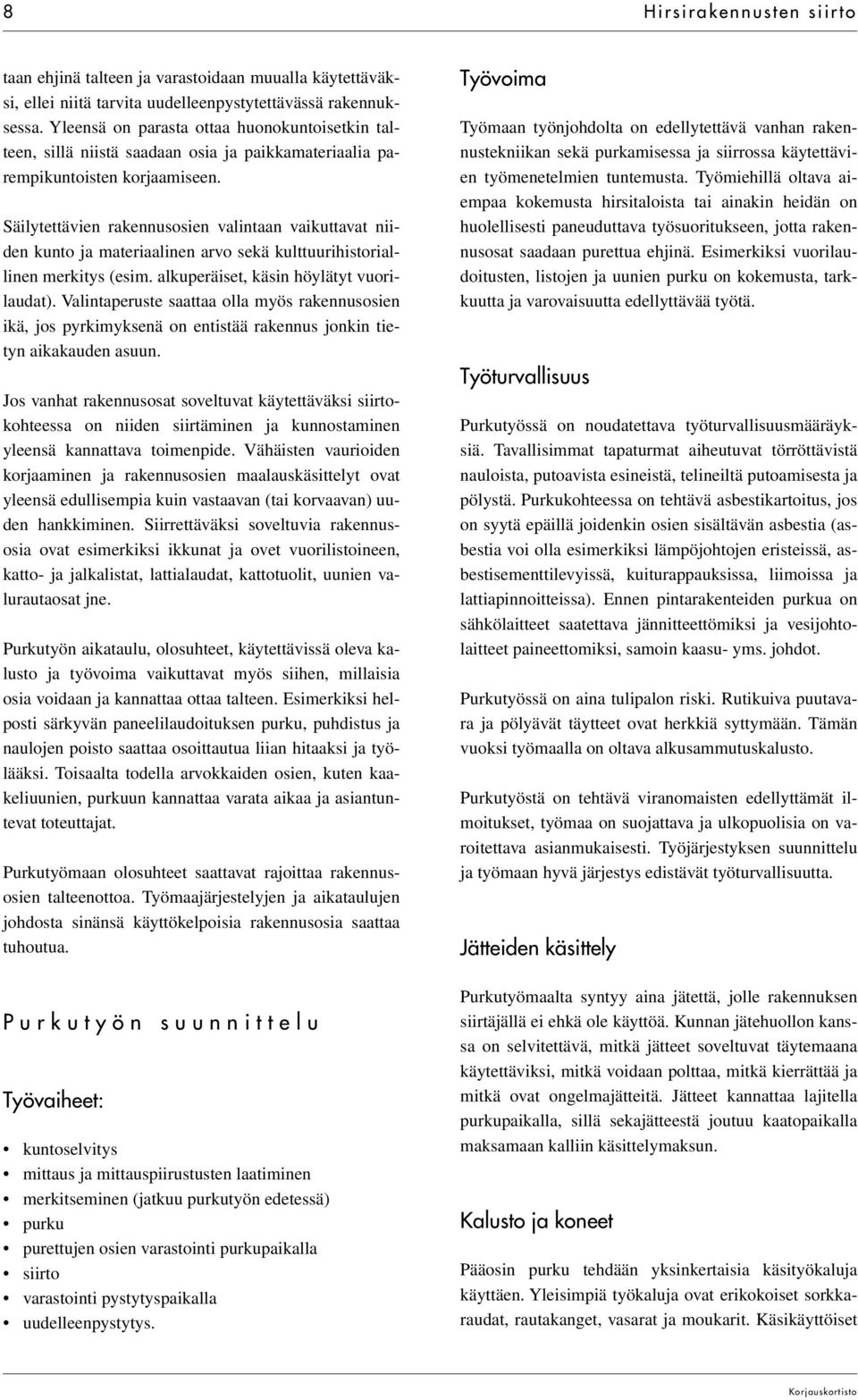 Säilytettävien rakennusosien valintaan vaikuttavat niiden kunto ja materiaalinen arvo sekä kulttuurihistoriallinen merkitys (esim. alkuperäiset, käsin höylätyt vuorilaudat).