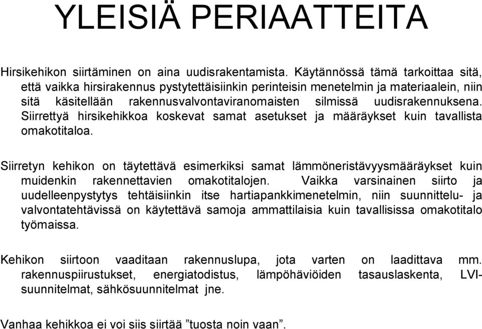 Siirrettyä hirsikehikkoa koskevat samat asetukset ja määräykset kuin tavallista omakotitaloa.