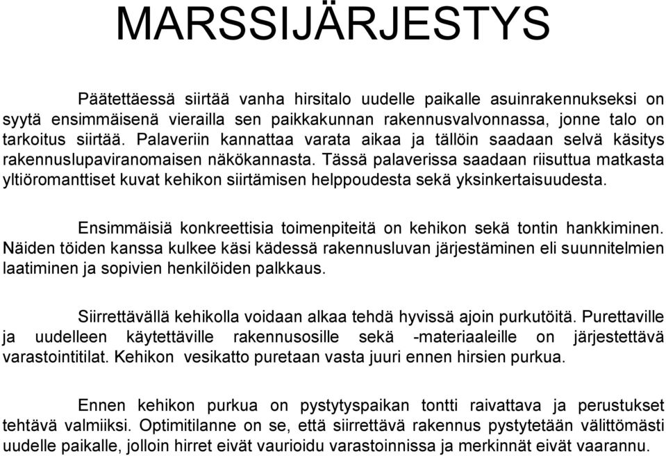 Tässä palaverissa saadaan riisuttua matkasta yltiöromanttiset kuvat kehikon siirtämisen helppoudesta sekä yksinkertaisuudesta.