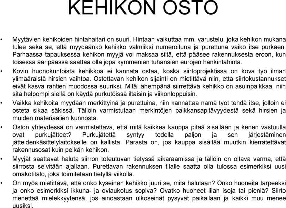 Parhaassa tapauksessa kehikon myyjä voi maksaa siitä, että pääsee rakennuksesta eroon, kun toisessa ääripäässä saattaa olla jopa kymmenien tuhansien eurojen hankintahinta.