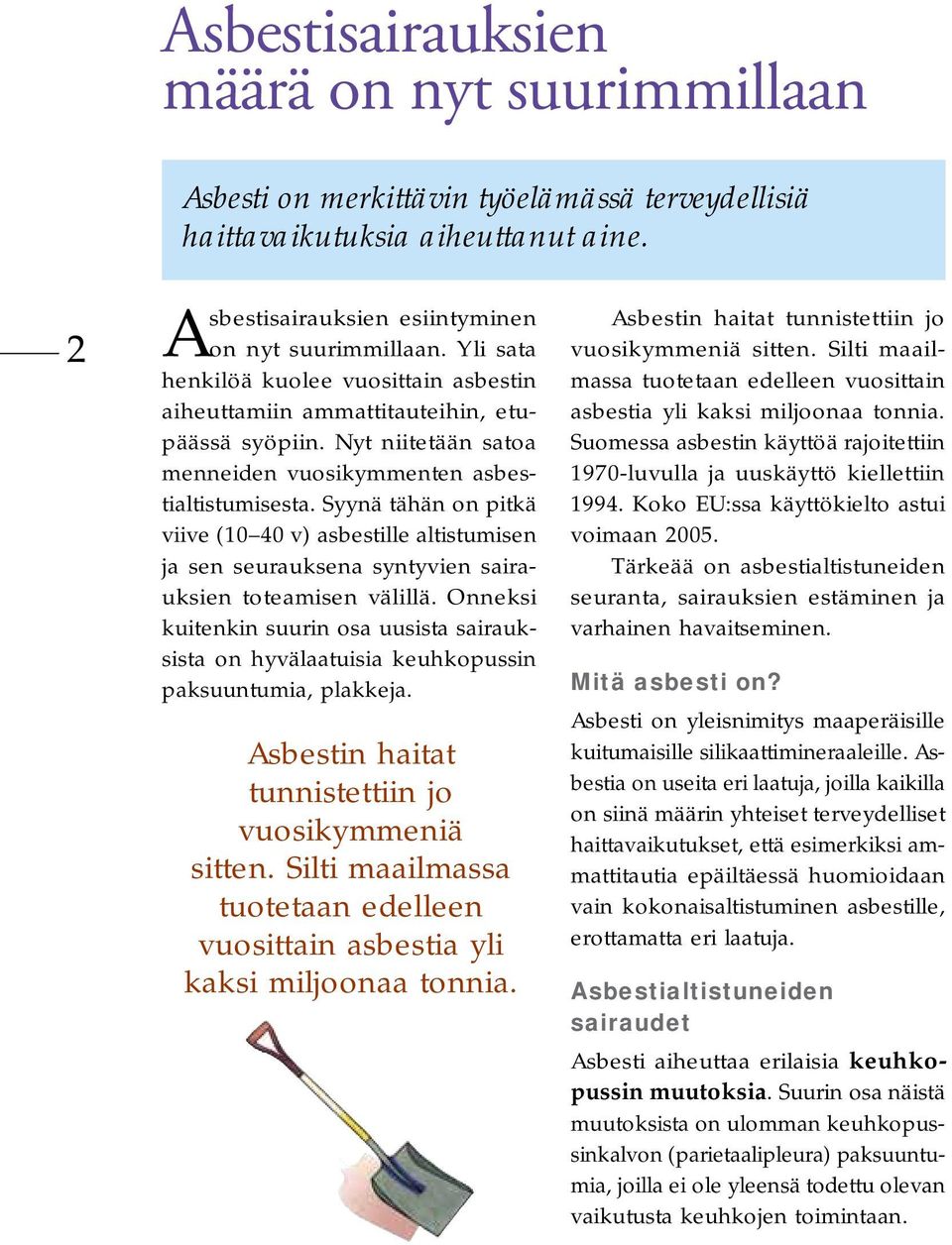 Syynä tähän on pitkä viive (10 40 v) asbestille altistumisen ja sen seurauksena syntyvien sairauksien toteamisen välillä.